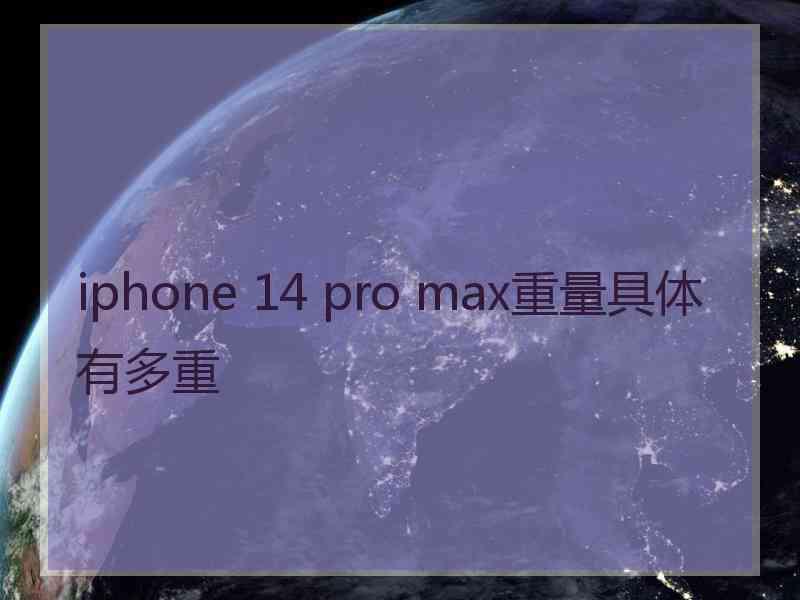 iphone 14 pro max重量具体有多重