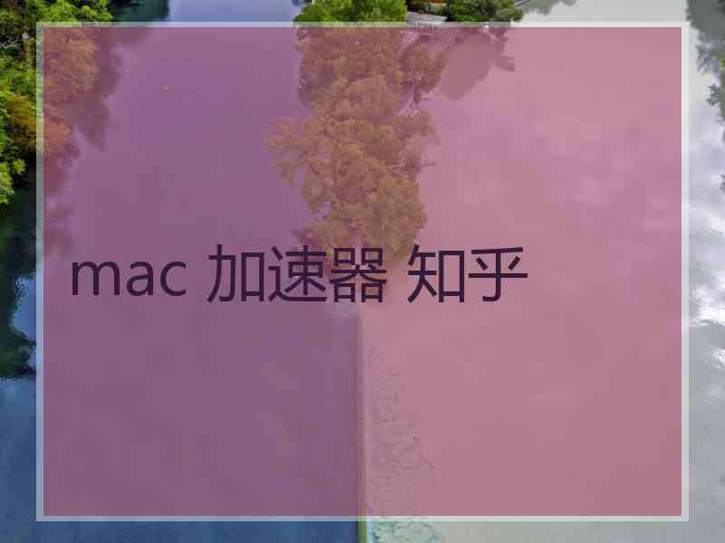 mac 加速器 知乎