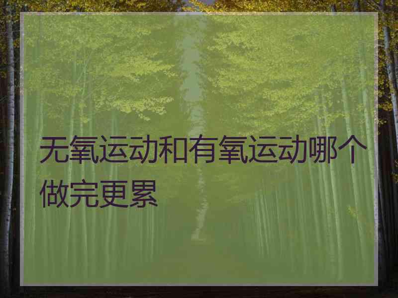 无氧运动和有氧运动哪个做完更累