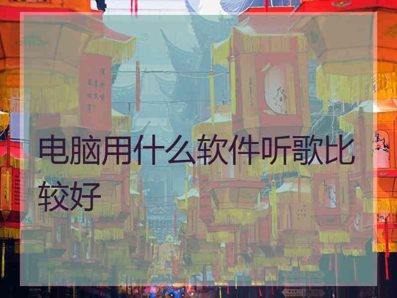 电脑用什么软件听歌比较好