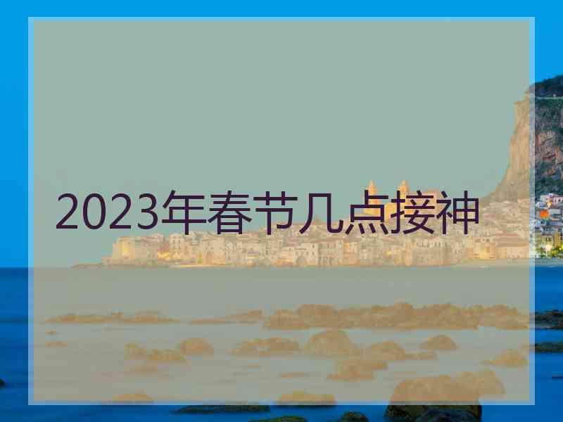 2023年春节几点接神