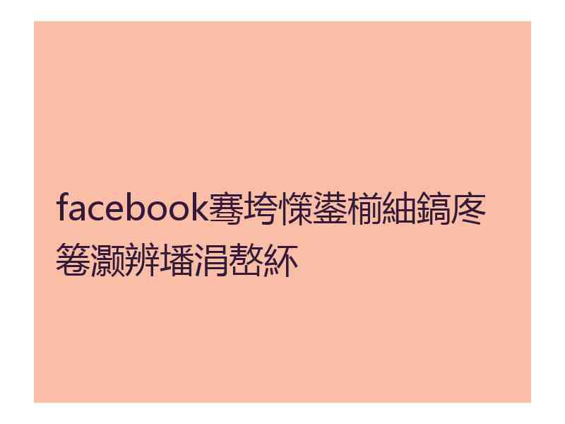 facebook骞垮憡鍙椾紬鎬庝箞灏辨墦涓嶅紑