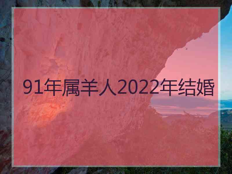 91年属羊人2022年结婚