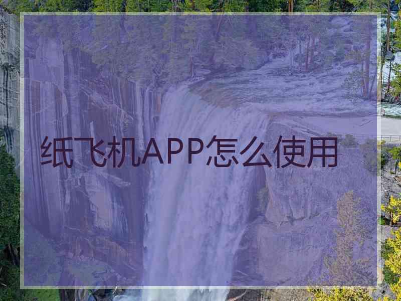 纸飞机APP怎么使用