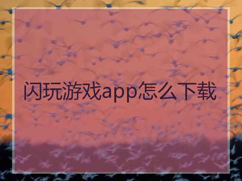 闪玩游戏app怎么下载