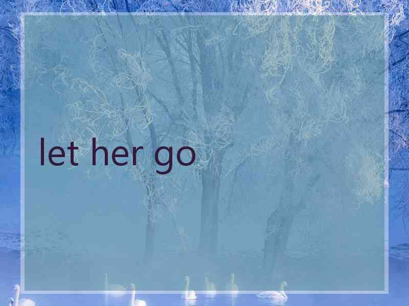 let her go