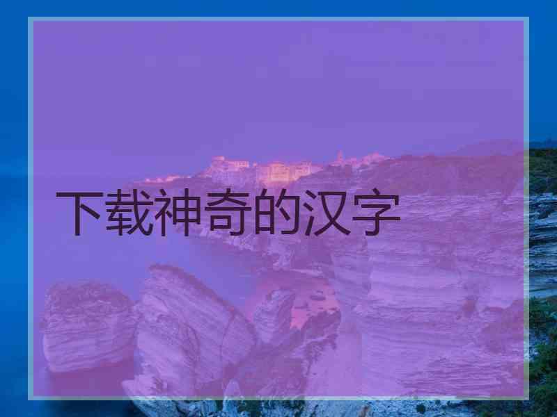 下载神奇的汉字