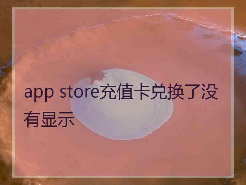 app store充值卡兑换了没有显示