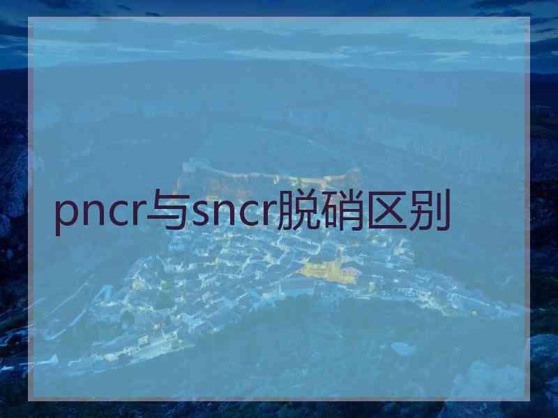 pncr与sncr脱硝区别