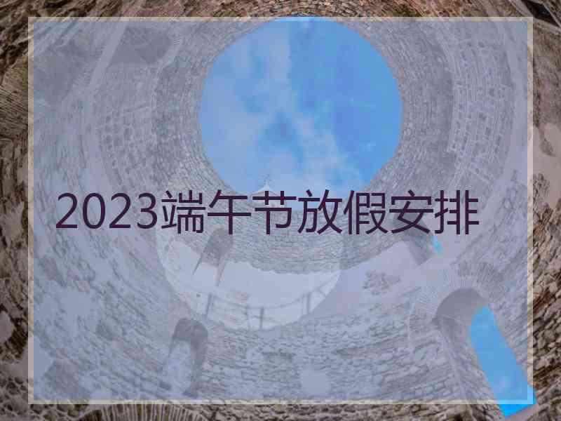 2023端午节放假安排