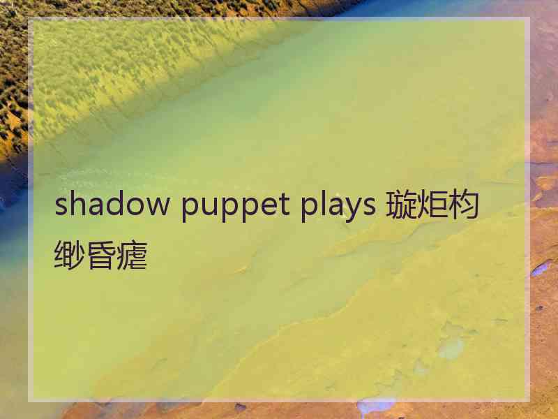 shadow puppet plays 璇炬枃缈昏瘧