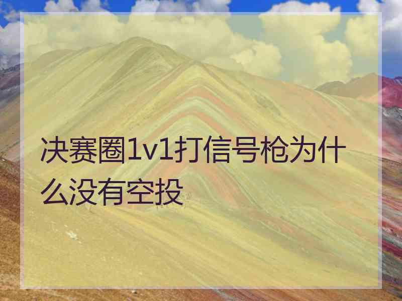 决赛圈1v1打信号枪为什么没有空投