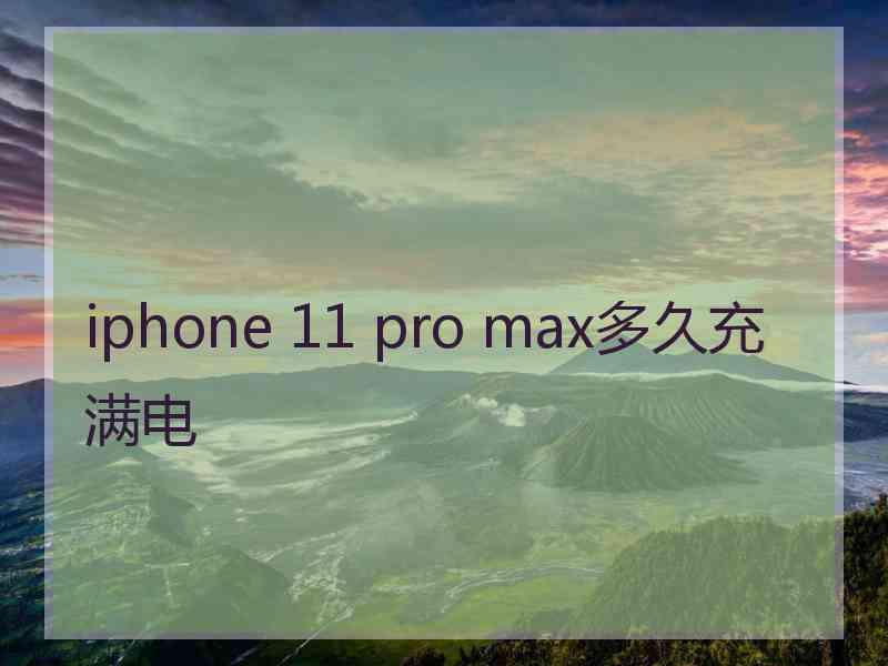 iphone 11 pro max多久充满电