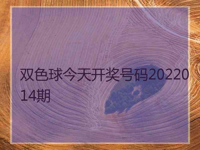 双色球今天开奖号码2022014期