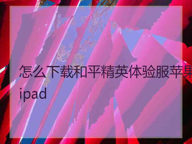 怎么下载和平精英体验服苹果ipad