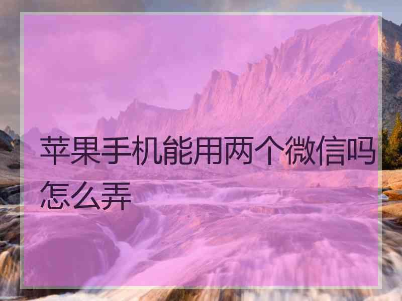 苹果手机能用两个微信吗怎么弄