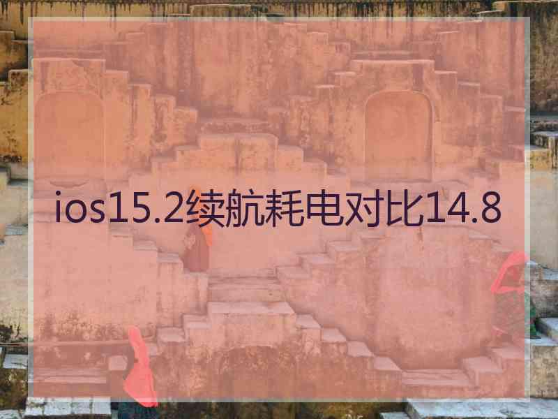 ios15.2续航耗电对比14.8