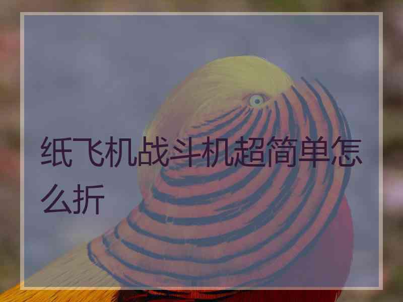 纸飞机战斗机超简单怎么折