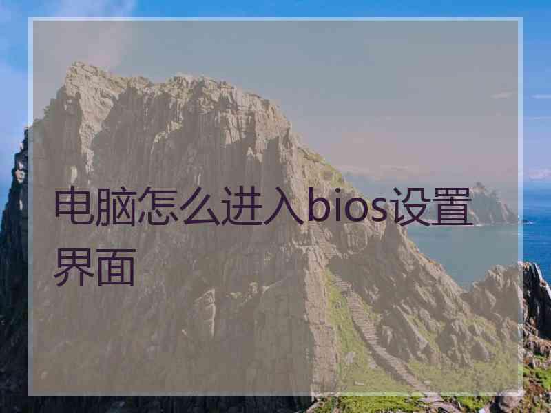 电脑怎么进入bios设置界面