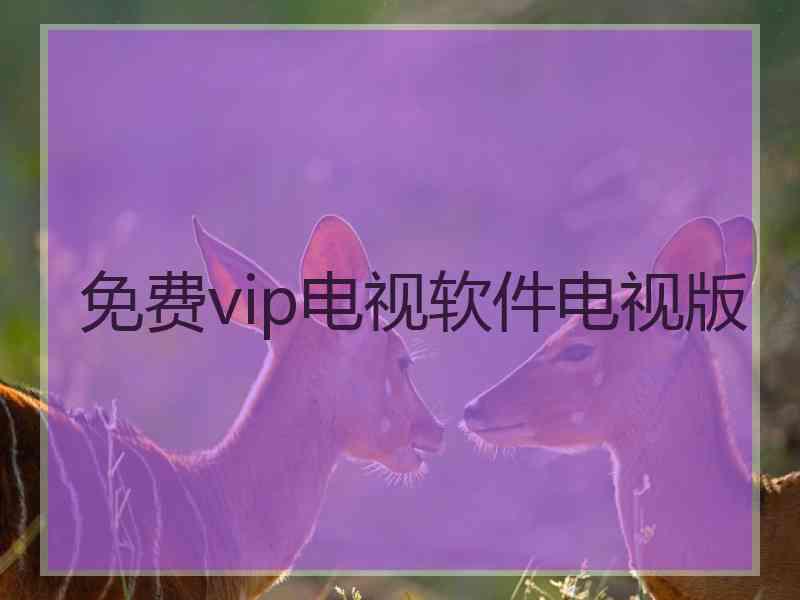 免费vip电视软件电视版