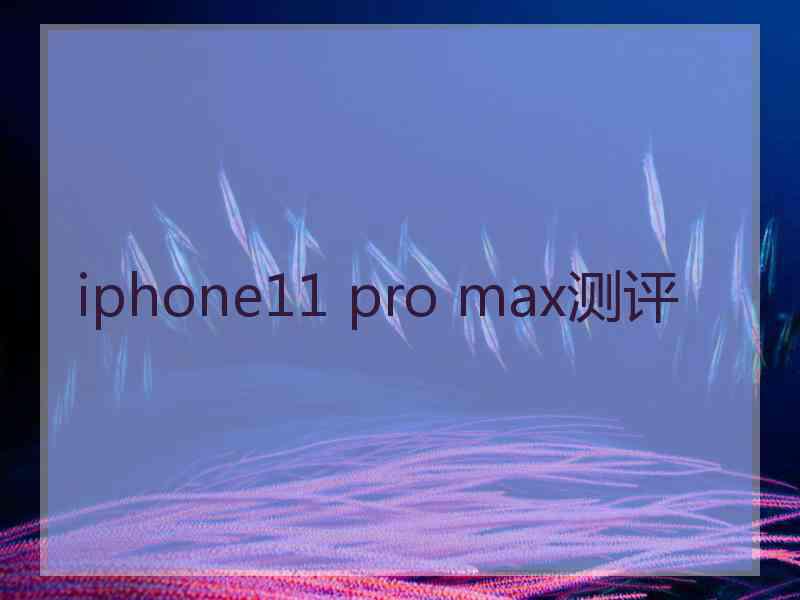 iphone11 pro max测评