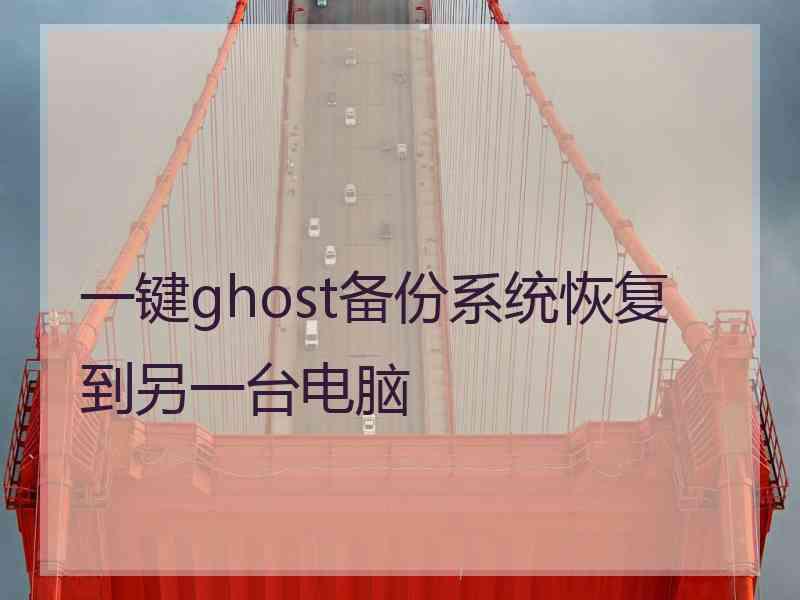 一键ghost备份系统恢复到另一台电脑