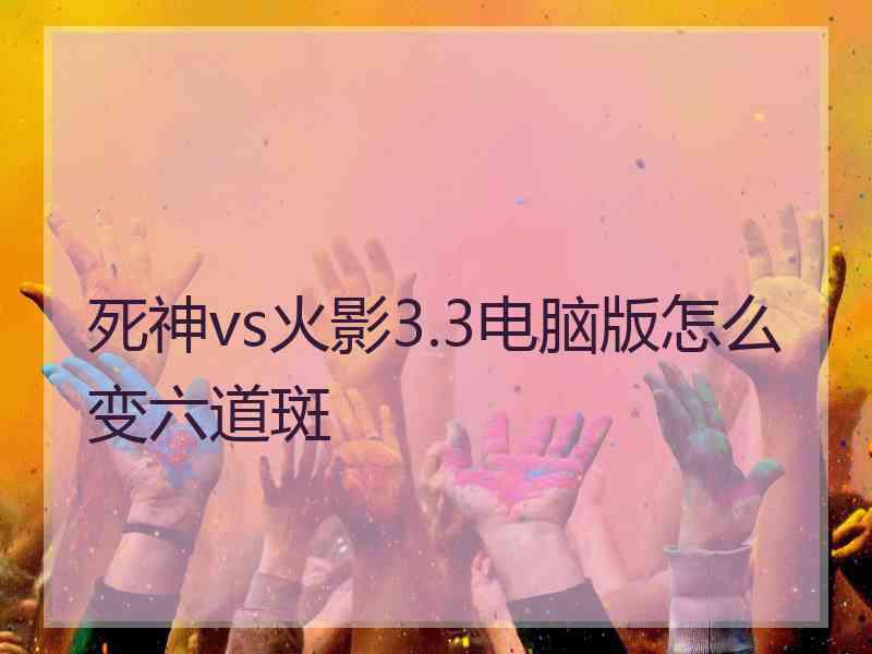 死神vs火影3.3电脑版怎么变六道斑