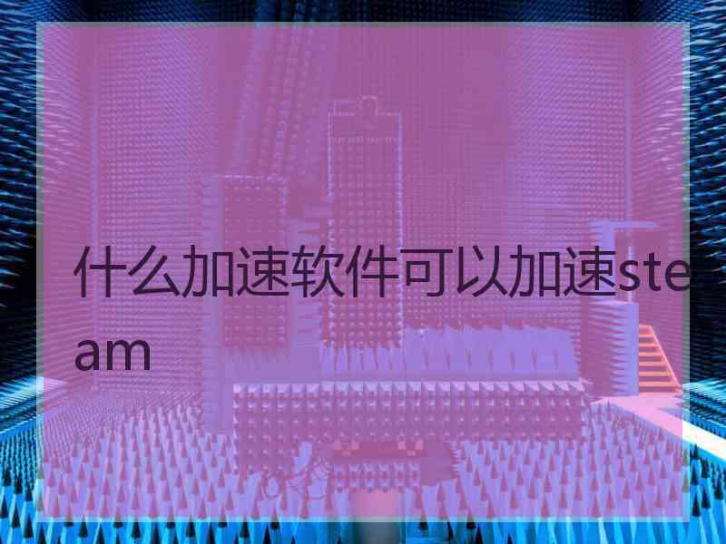 什么加速软件可以加速steam