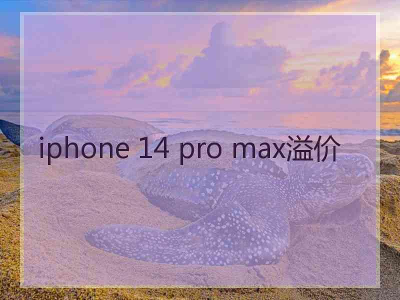 iphone 14 pro max溢价