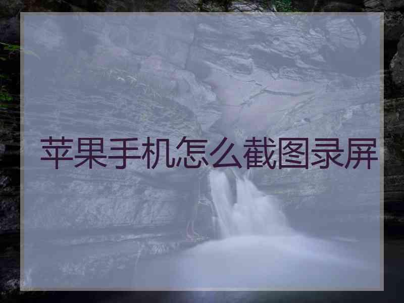 苹果手机怎么截图录屏