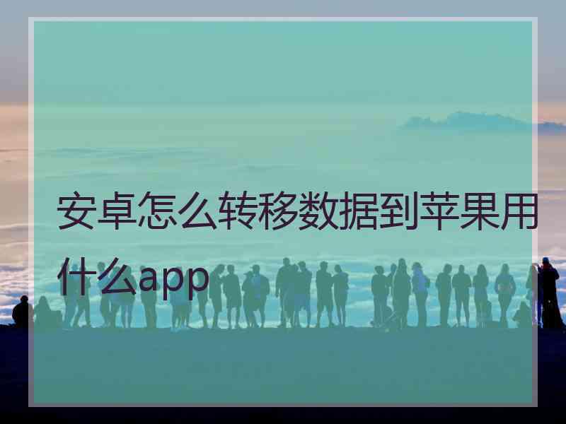 安卓怎么转移数据到苹果用什么app