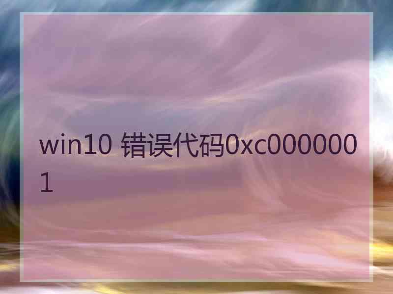 win10 错误代码0xc0000001