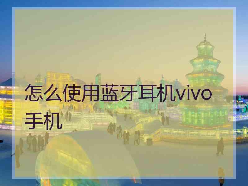 怎么使用蓝牙耳机vivo手机