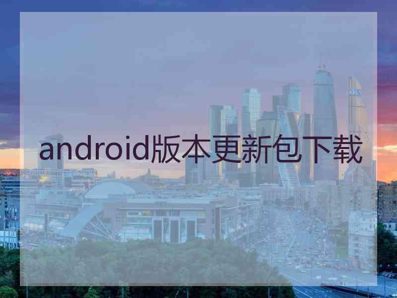 android版本更新包下载