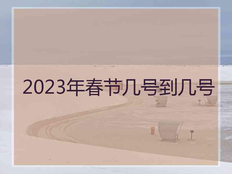 2023年春节几号到几号