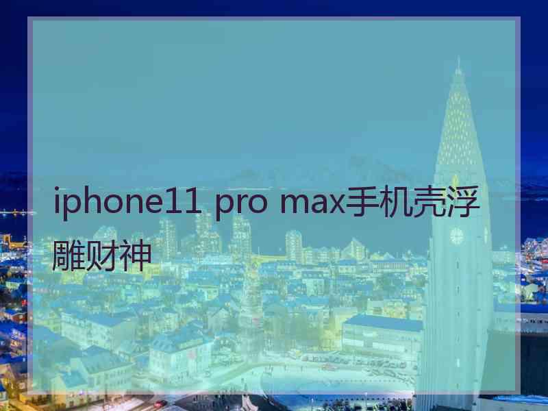 iphone11 pro max手机壳浮雕财神