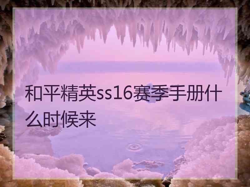 和平精英ss16赛季手册什么时候来