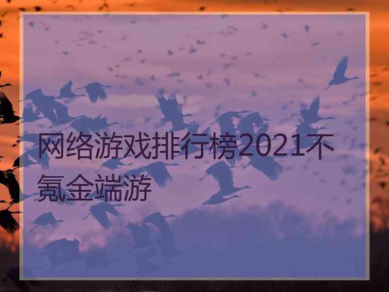 网络游戏排行榜2021不氪金端游