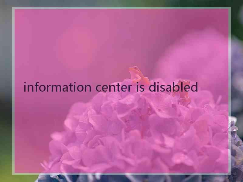 information center is disabled