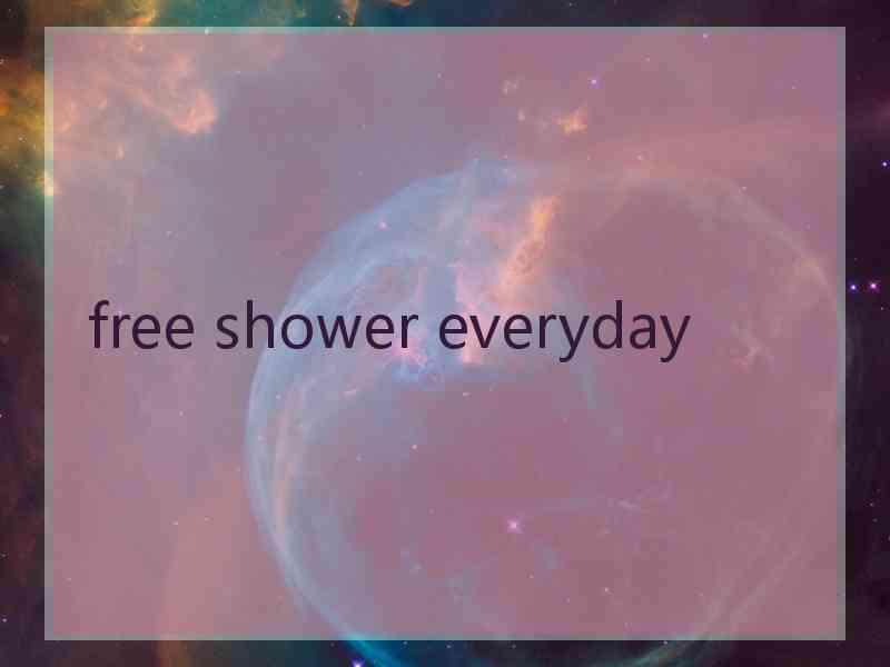 free shower everyday