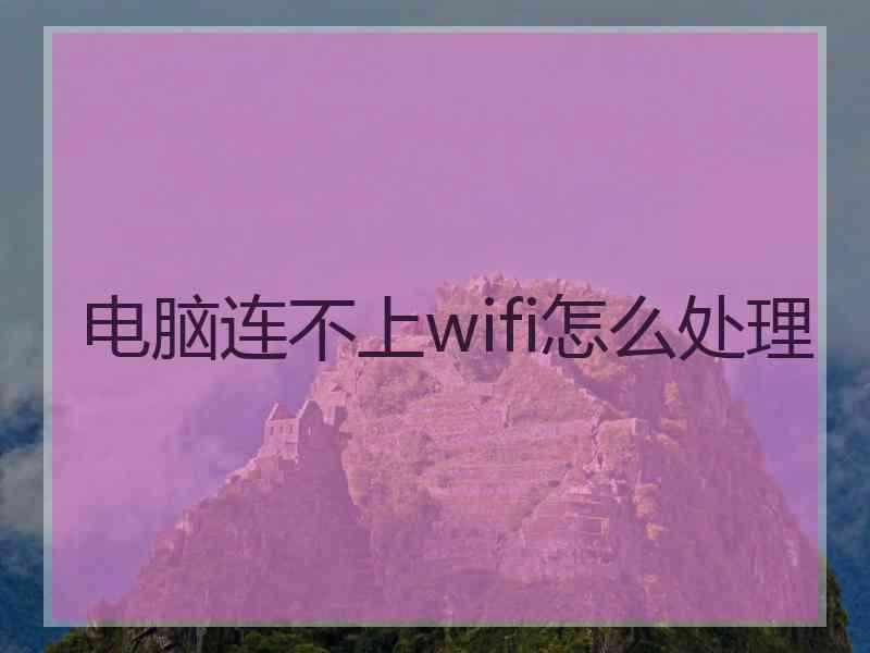 电脑连不上wifi怎么处理