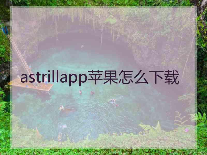 astrillapp苹果怎么下载