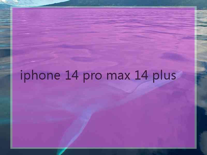 iphone 14 pro max 14 plus