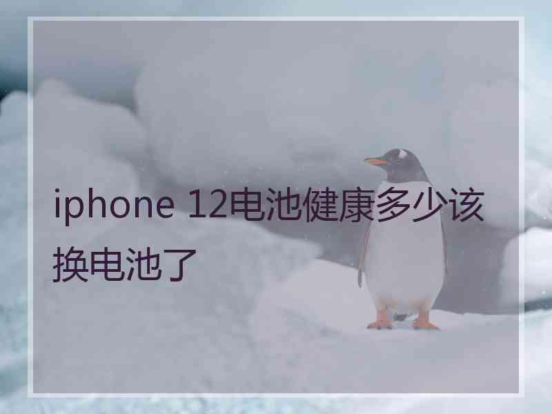 iphone 12电池健康多少该换电池了