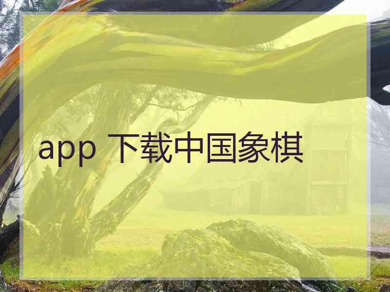 app 下载中国象棋