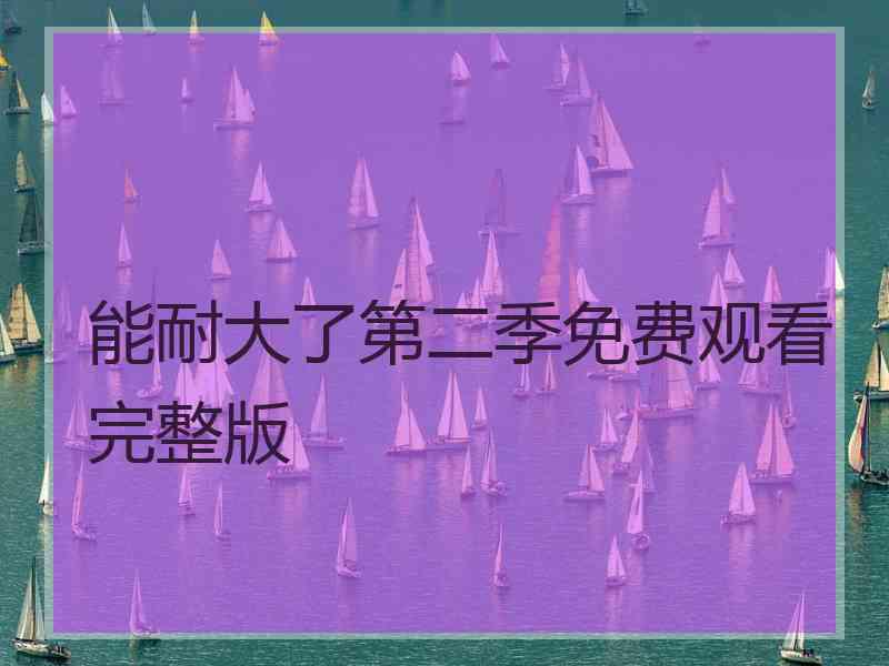 能耐大了第二季免费观看完整版