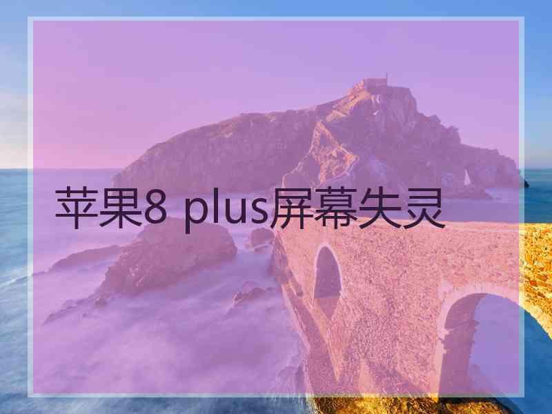 苹果8 plus屏幕失灵