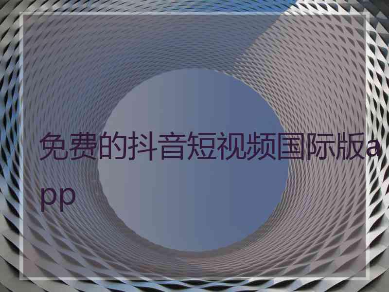 免费的抖音短视频国际版app