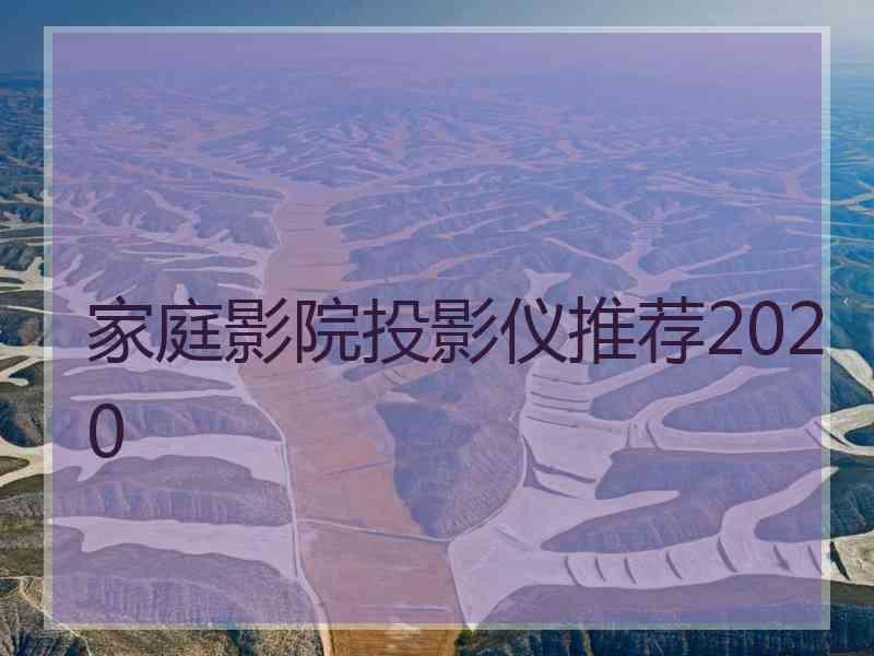 家庭影院投影仪推荐2020