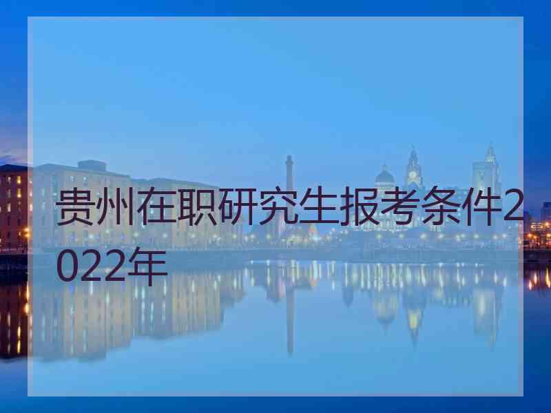 贵州在职研究生报考条件2022年